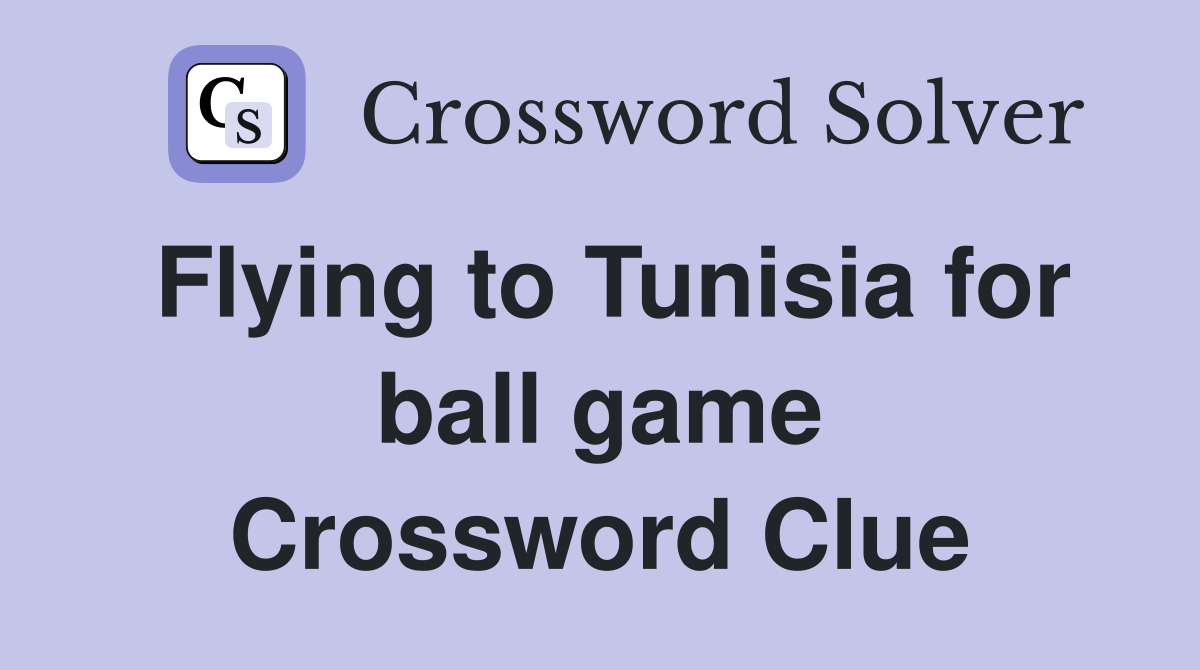 Flying to Tunisia for ball game Crossword Clue Answers Crossword Solver